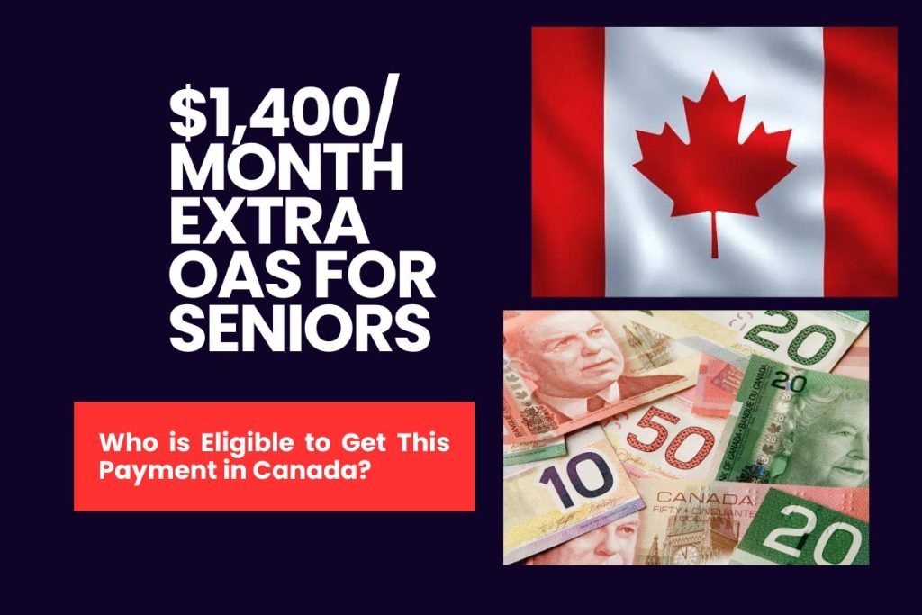 $1,400/Month Extra OAS for Seniors - Who is Eligible to Get This Payment in Canada?