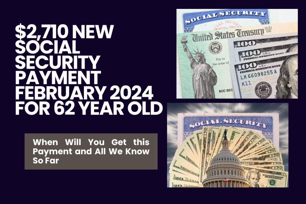 $2,710 New Social Security Payment February 2024 for 62 Year Old - When Will You Get this Payment and All We Know So Far