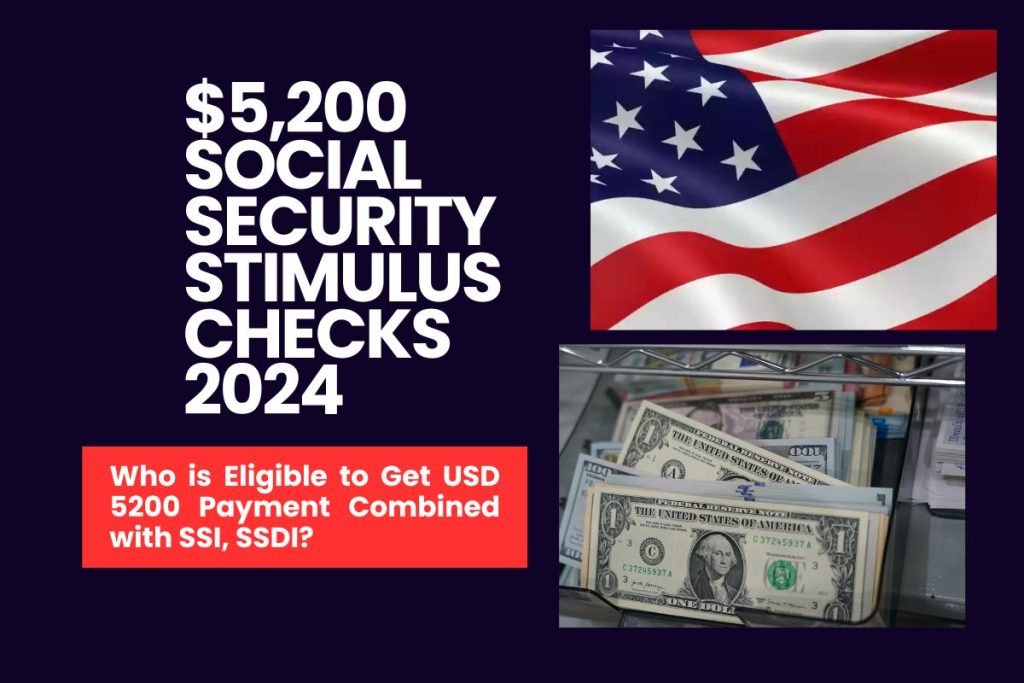 $5,200 Social Security Stimulus Checks 2024 - Who is Eligible to Get USD 5200 Payment Combined with SSI, SSDI?
