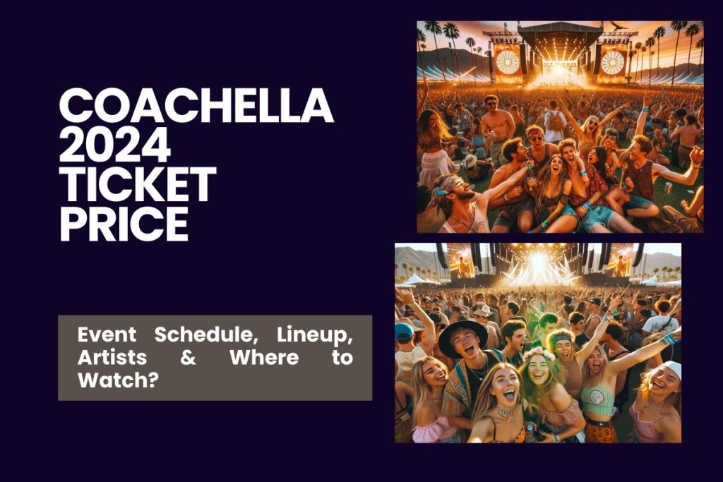Coachella 2024 Ticket Price - Event Schedule, Lineup, Artists & Where to Watch?