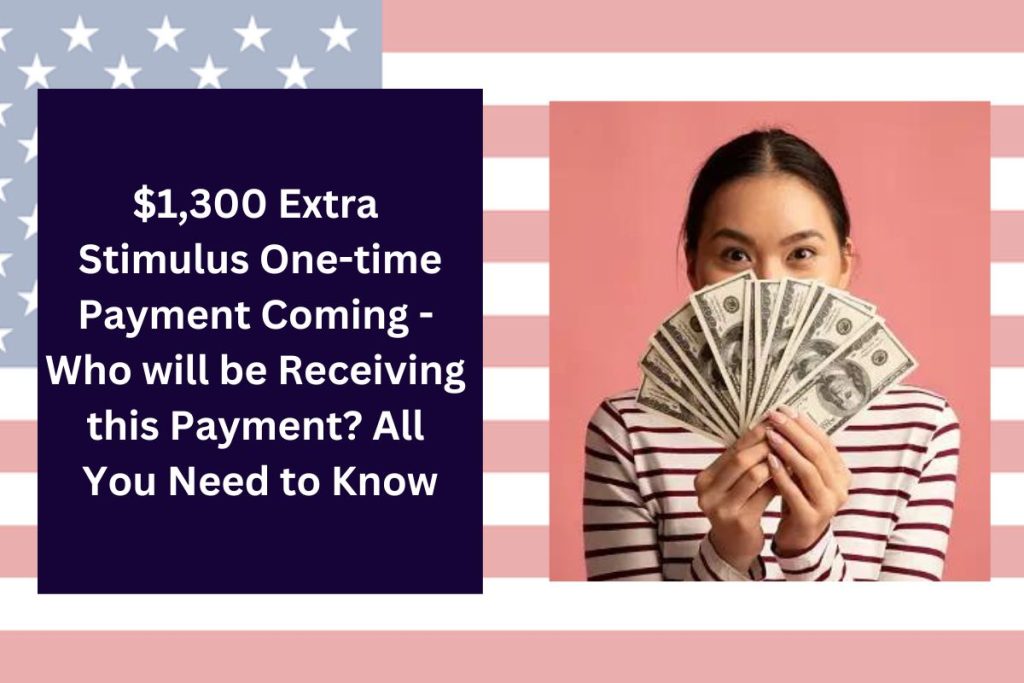 $1,300 Extra Stimulus One-time Payment Coming - Who will be Receiving this Payment? All You Need to Know