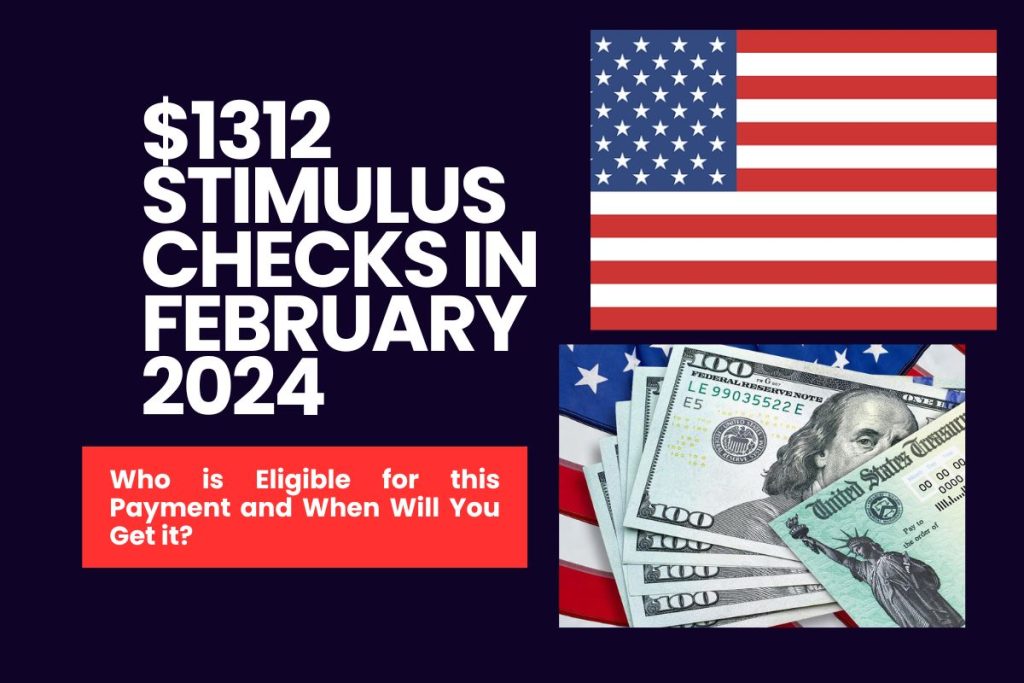 $1312 Stimulus Checks in February 2024 - Who is Eligible for this Payment and When Will You Get it?