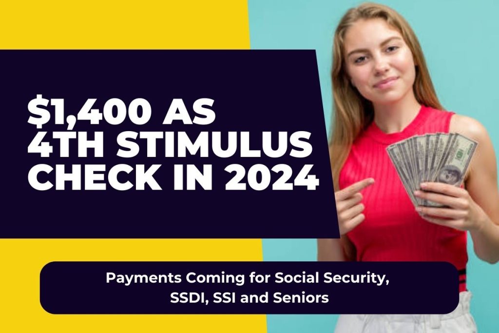 $1,400 as 4th Stimulus Check in 2024 - Payments Coming for Social Security, SSDI, SSI and Seniors
