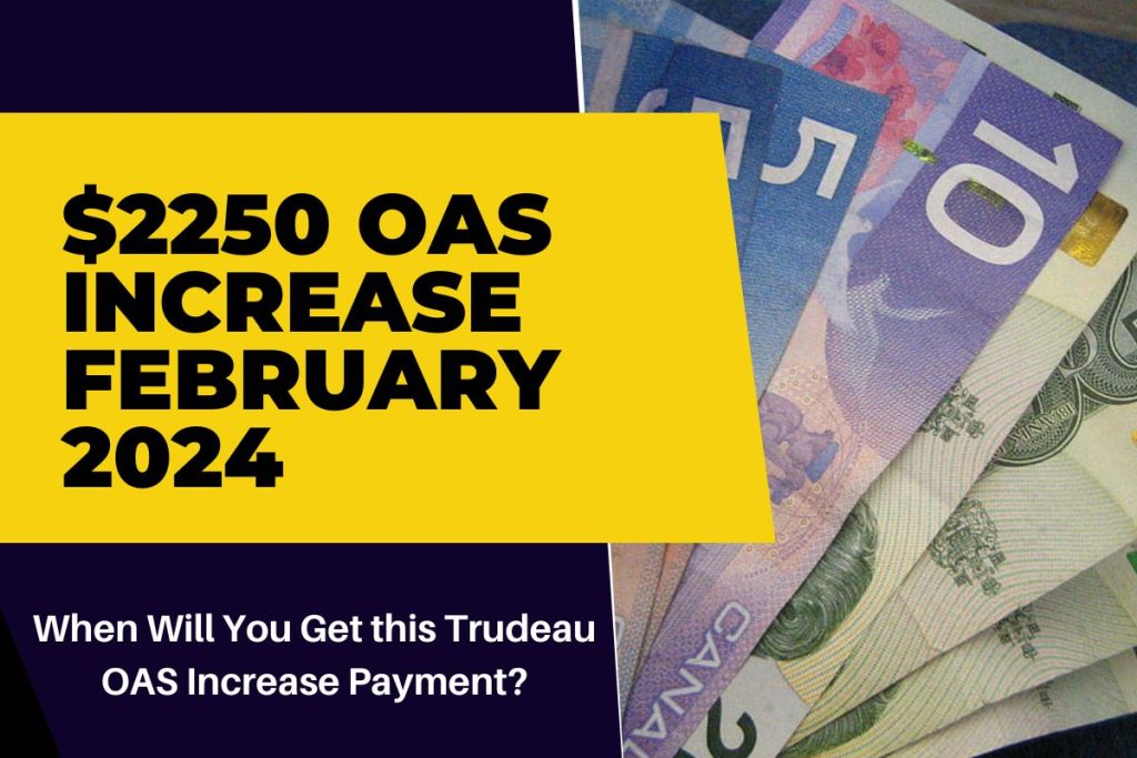 $2250 OAS Increase February 2024 - When Will You Get this Trudeau OAS Increase Payment?