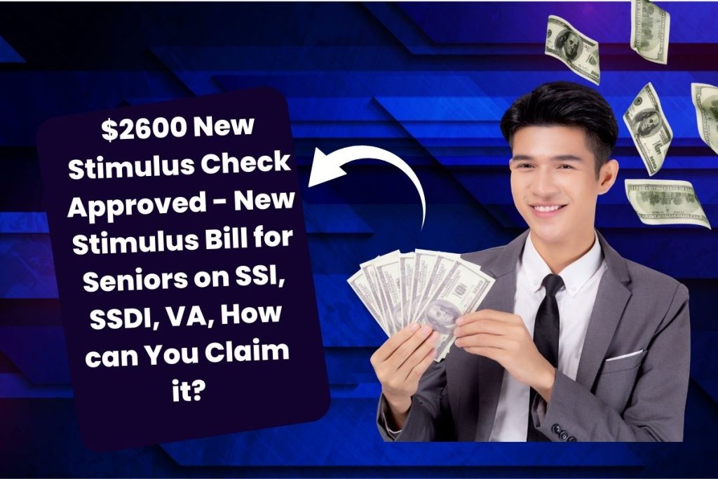 $2600 New Stimulus Check Approved - New Stimulus Bill for Seniors on SSI, SSDI, VA, How can You Claim it?