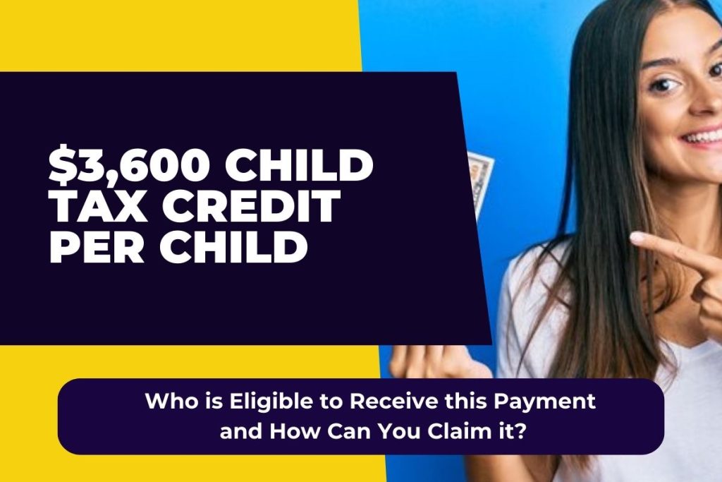 $3,600 Child Tax Credit per Child - Who is Eligible to Receive this Payment and How Can You Claim it?