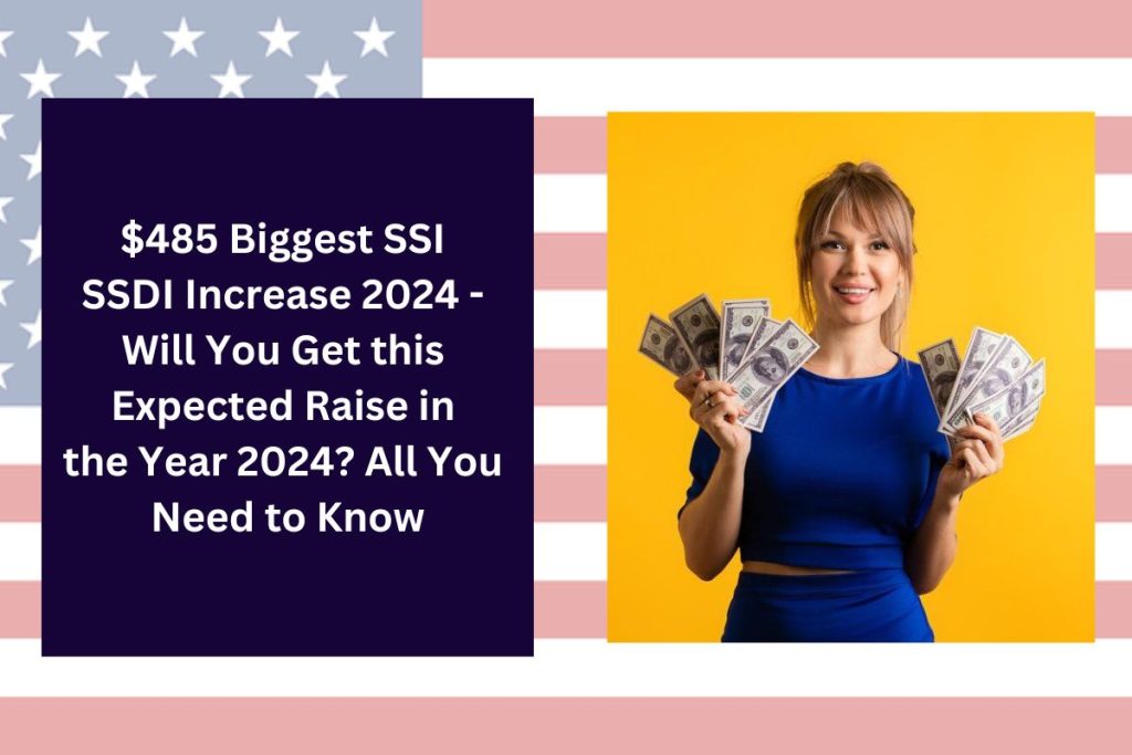 $485 Biggest SSI SSDI Increase 2024 - Will You Get this Expected Raise in the Year 2024? All You Need to Know