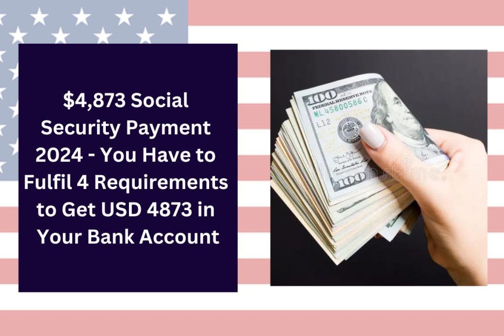 $4,873 Social Security Payment 2024 - You Have to Fulfil 4 Requirements to Get USD 4873 in Your Bank Account