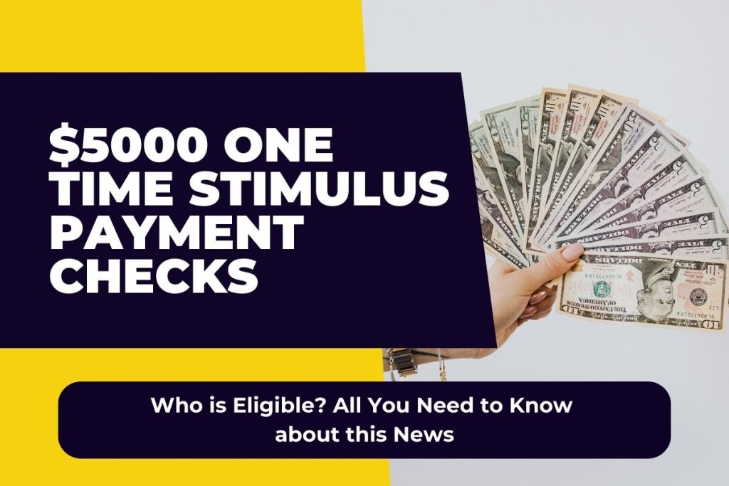 $5000 One Time Stimulus Payment Checks - Who is Eligible? All You Need to Know about this News