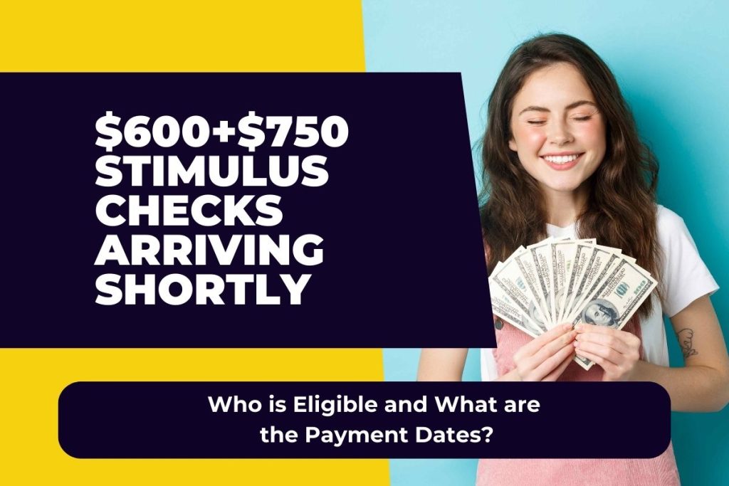 $600+$750 Stimulus Checks Arriving Shortly - Who is Eligible and What are the Payment Dates?