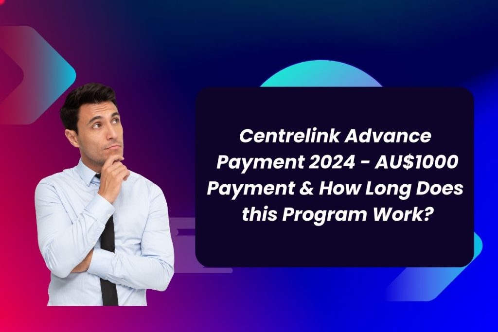 Centrelink Advance Payment 2024 - AU$1000 Payment & How Long Does this Program Work?