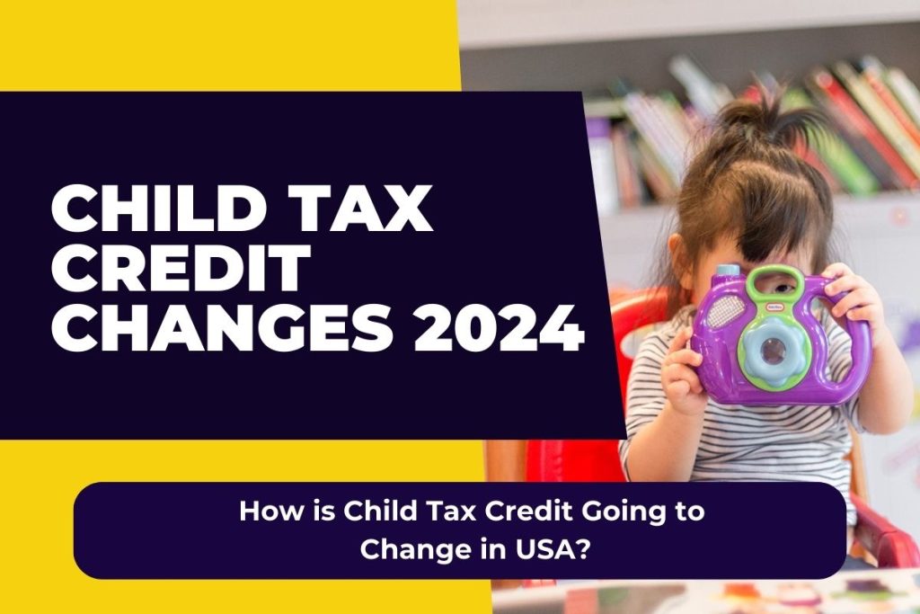 Child Tax Credit Changes 2024 - How is Child Tax Credit Going to Change in USA?