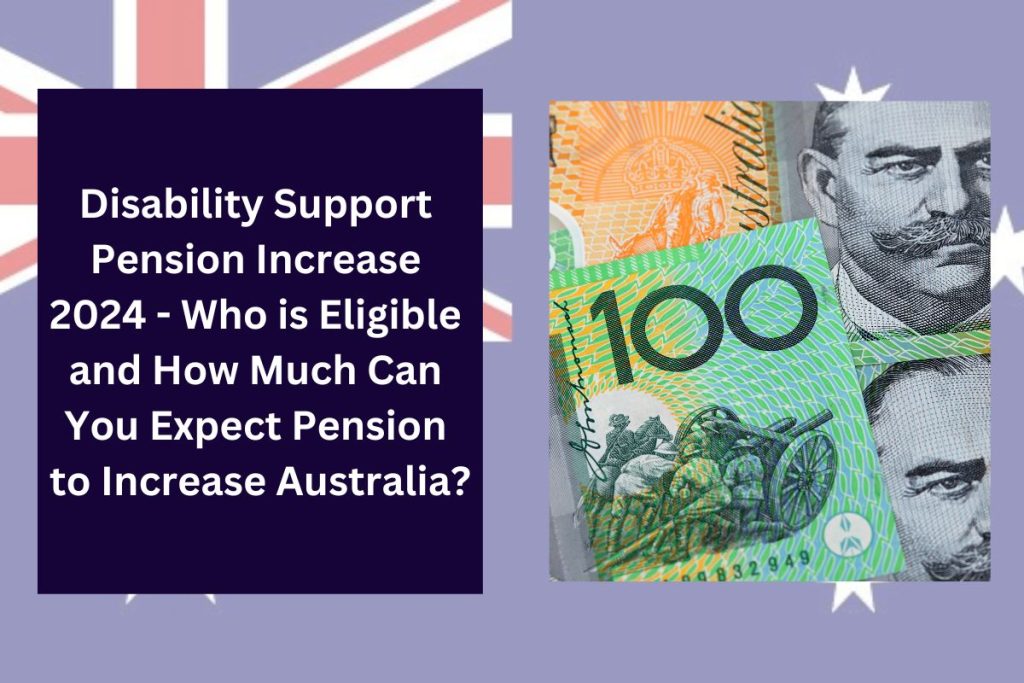 Disability Support Pension Increase 2024 - Who is Eligible and How Much Can You Expect Pension to Increase Australia?