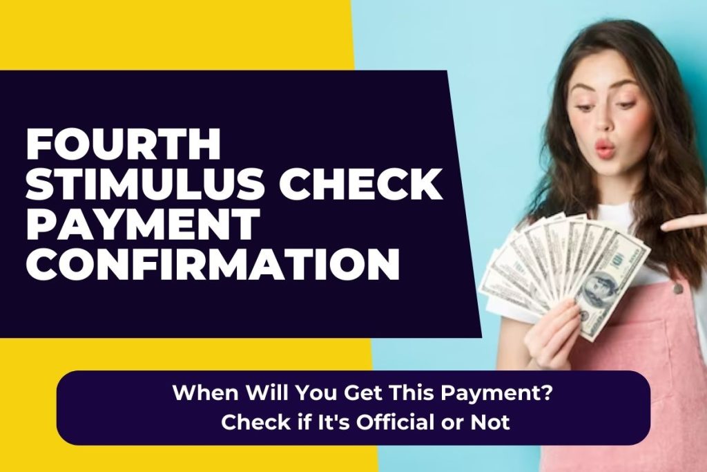Fourth Stimulus Check Payment Confirmation - When Will You Get This Payment? Check if It's Official or Not
