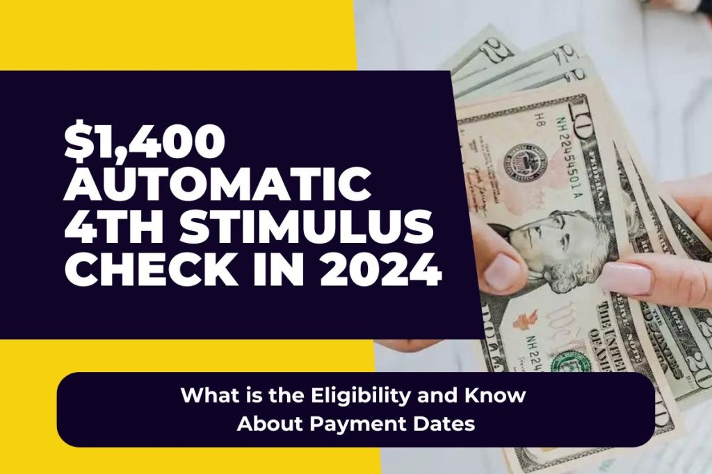$1,400 Automatic 4th Stimulus Check in 2024 - What is the Eligibility and Know About Payment Dates