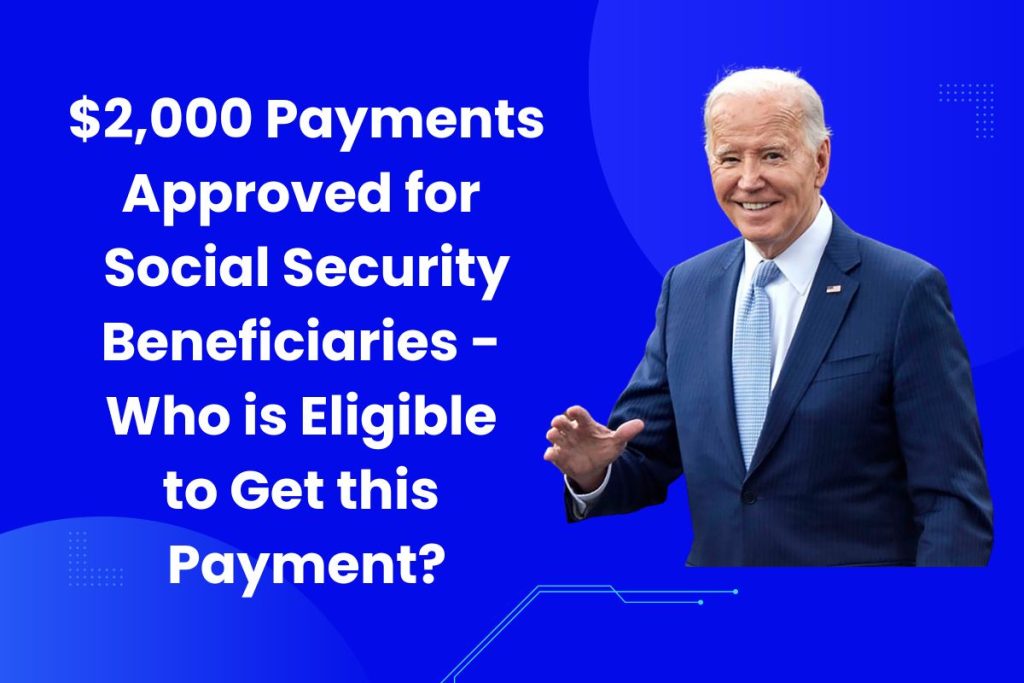 $2,000 Payments Approved for Social Security Beneficiaries - Who is Eligible to Get this Payment?
