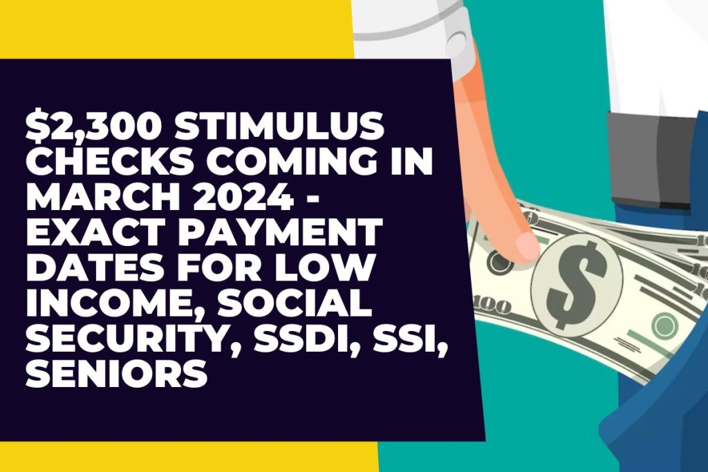 $2,300 Stimulus Checks Coming in March 2024 - Exact Payment Dates for Low Income, Social Security, SSDI, SSI, Seniors