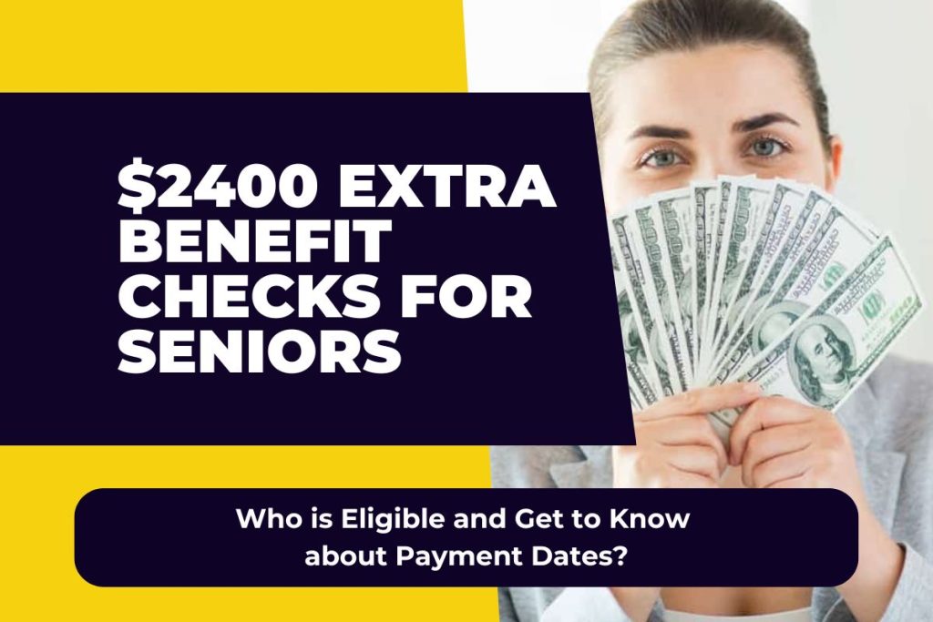 $2400 Extra Benefit Checks for Seniors - Who is Eligible and Get to Know about Payment Dates?