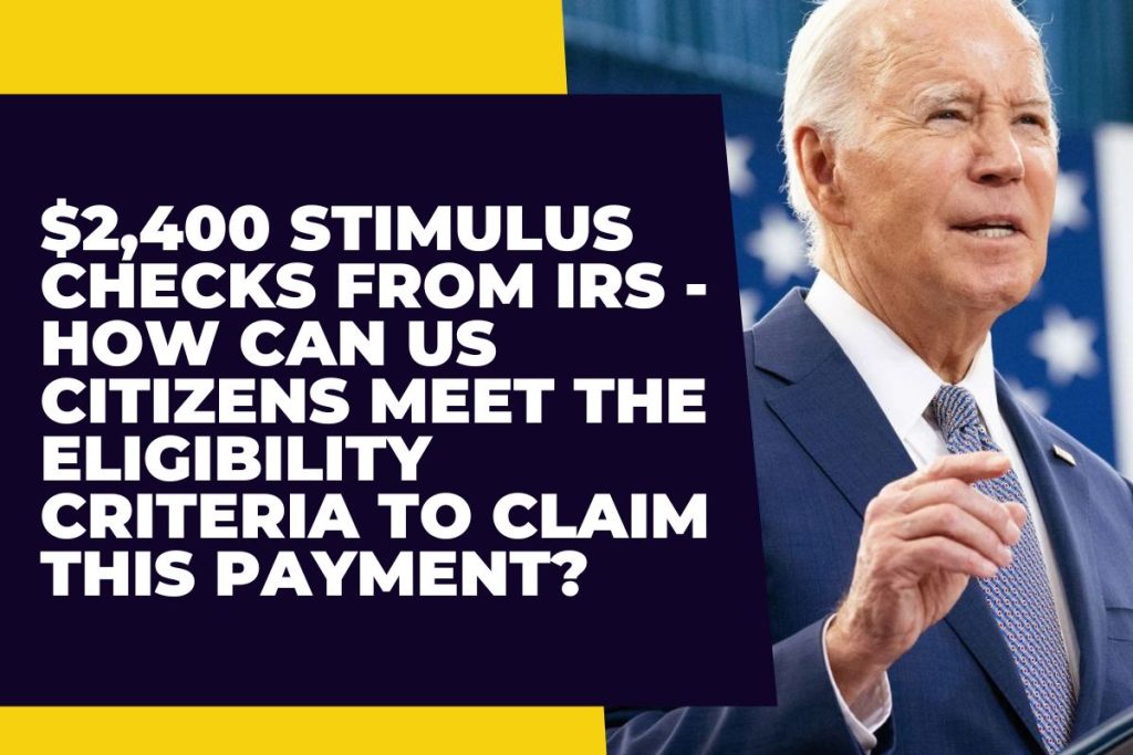 $2,400 Stimulus Checks from IRS - How Can US Citizens Meet the Eligibility Criteria to Claim this Payment?