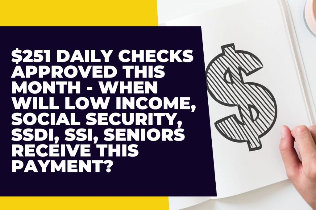 $251 Daily Checks Approved This Month - When Will Low Income, Social Security, SSDI, SSI, Seniors Receive this Payment?