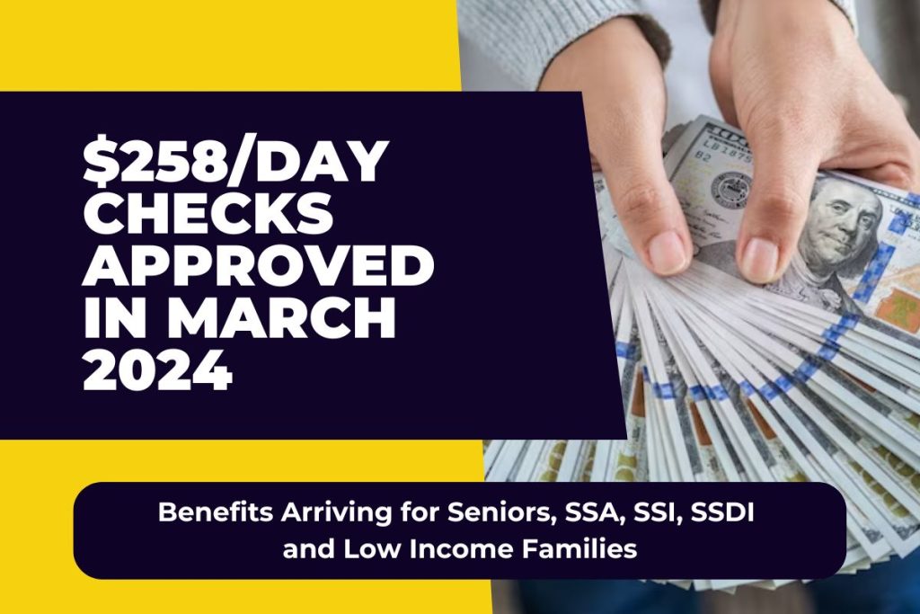 $258/Day Checks Approved in March 2024 – Benefits Arriving for Seniors, SSA, SSI, SSDI and Low Income Families