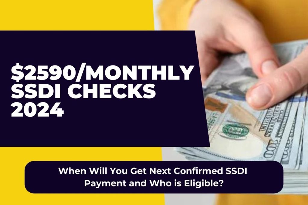 $2590/Monthly SSDI Checks 2024 - When Will You Get Next Confirmed SSDI Payment and Who is Eligible?