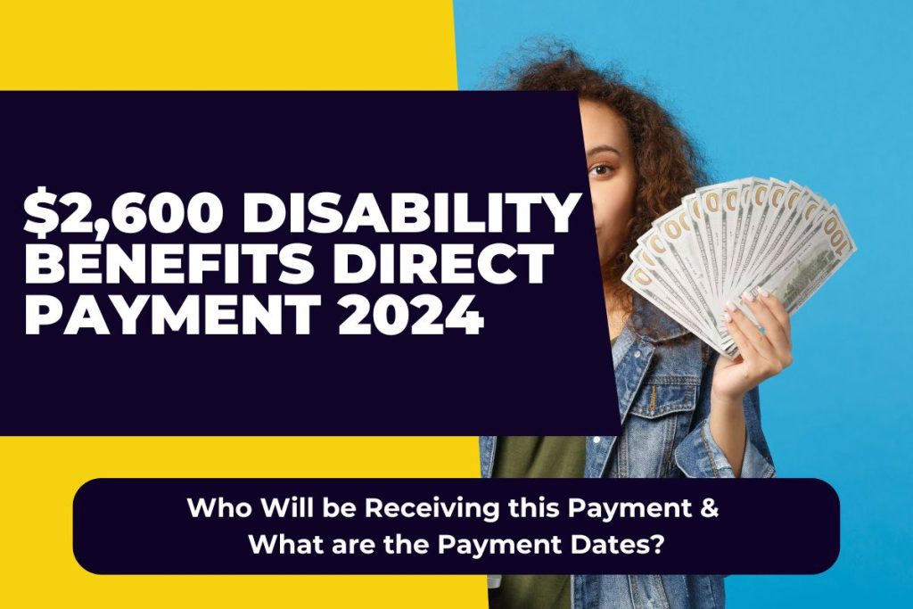 $2,600 Disability Benefits Direct Payment 2024 - Who Will be Receiving this Payment & What are the Payment Dates?