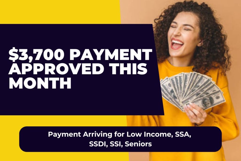 $3,700 Payment Approved This Month - Payment Arriving for Low Income, SSA, SSDI, SSI, Seniors