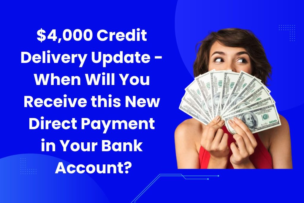 $4,000 Credit Delivery Update - When Will You Receive this New Direct Payment in Your Bank Account?