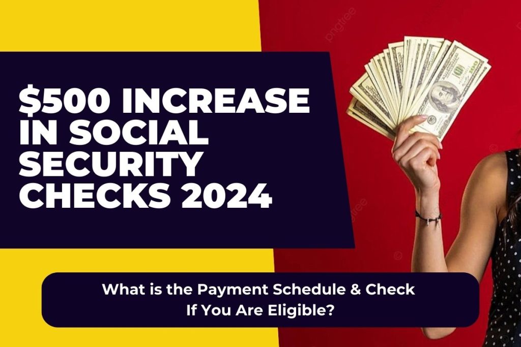 $500 Increase in Social Security Checks 2024 - What is the Payment Schedule & Check If You Are Eligible?