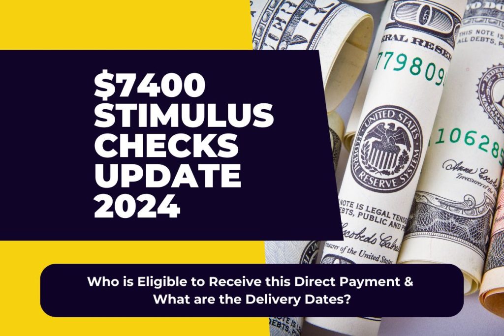 $7400 Stimulus Checks Update 2024 - Who is Eligible to Receive this Direct Payment & What are the Delivery Dates?
