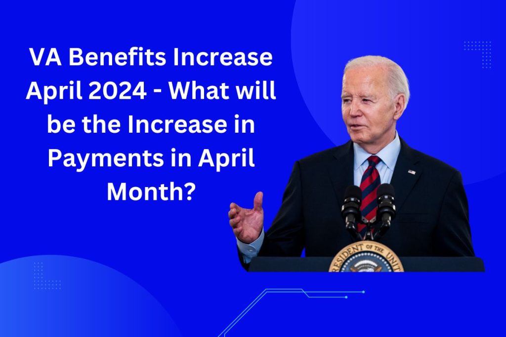 VA Benefits Increase April 2024 - What will be the Increase in Payments in April Month?