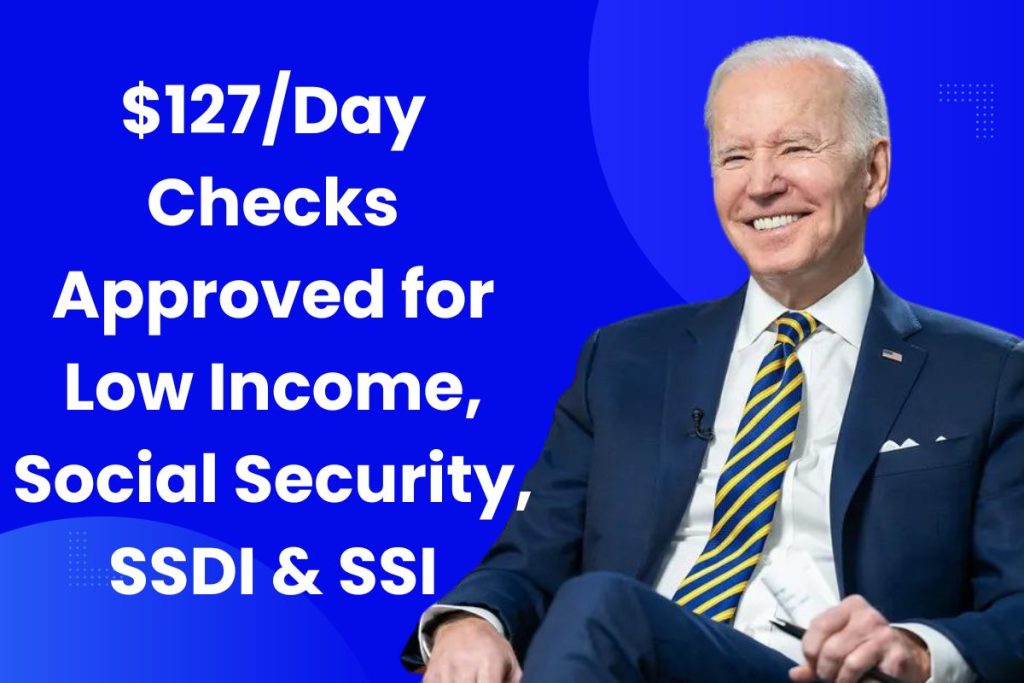 $127/Day Checks Approved - Know Eligibility & Payment Dates for Low Income, Social Security, SSDI & SSI