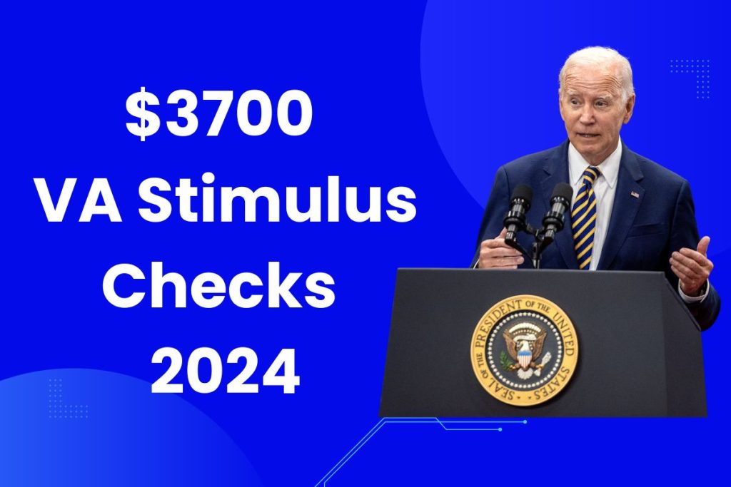 $3700 VA Stimulus Checks 2024 - Know Eligibility and What are the Payment Dates?