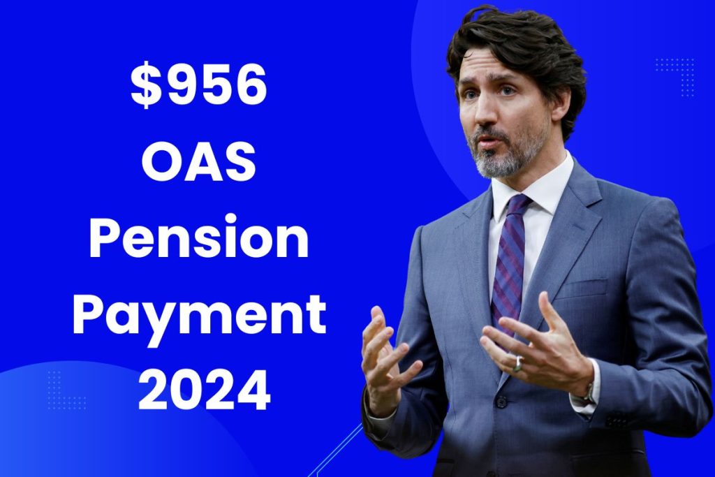 $956 OAS Pension Payment 2024 - Who is Eligible & Know Payment Dates