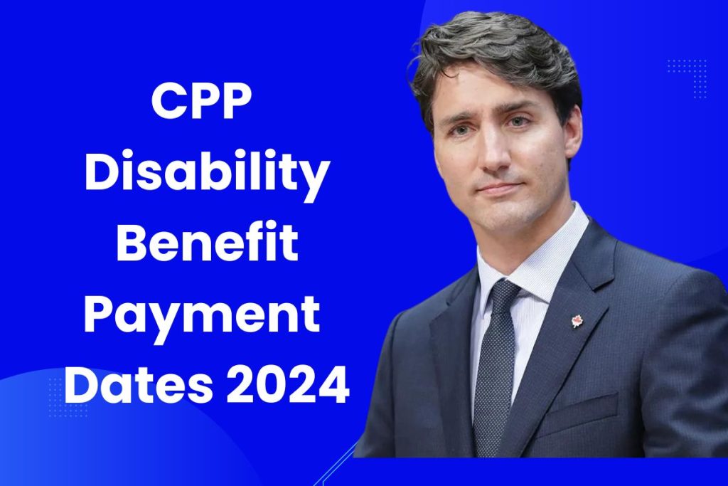 CPP Disability Benefit Payment Dates 2024 - Know Eligibility, Amount, Payment Schedule