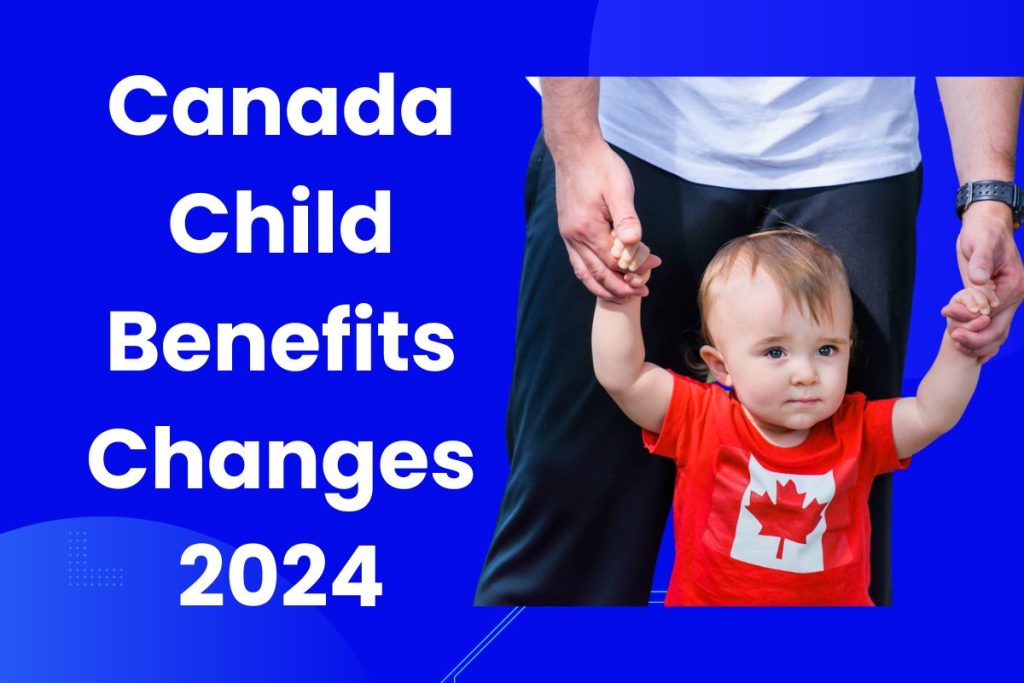 Canada Child Benefits Changes 2024 - Know About Expected CCB Changes and Payment Dates