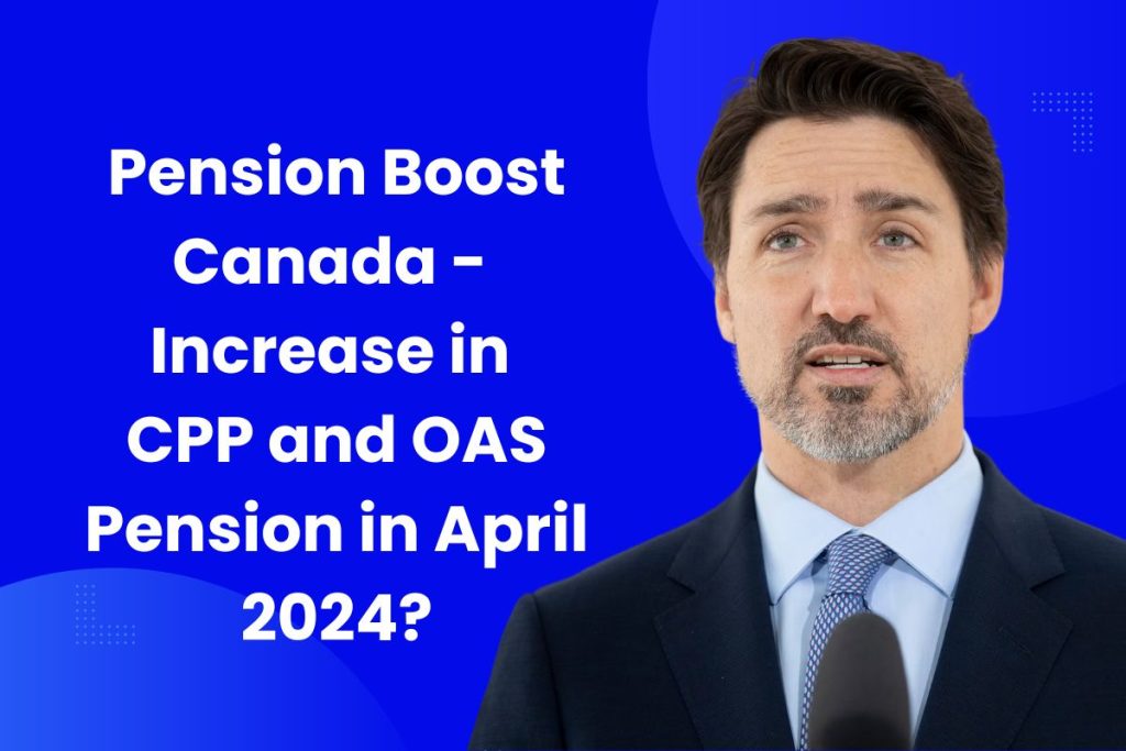 Pension Boost Canada - What is the Expected Increase in CPP and OAS Pension in April 2024?